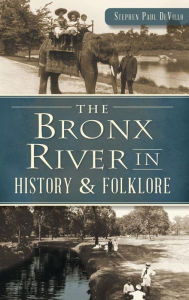 Title: The Bronx River in History & Folklore, Author: Stephen Paul Devillo