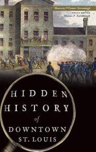 Title: Hidden History of Downtown St. Louis, Author: Maureen O'Connor Kavanaugh