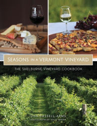 Title: Seasons in a Vermont Vineyard: The Shelburne Vineyard Cookbook, Author: Lisa Cassell-Arms
