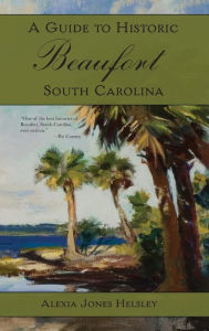 Title: A Guide to Historic Beaufort, South Carolina, Author: Alexia J Helsley