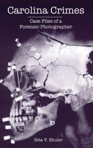 Title: Carolina Crimes: Case Files of a Forensic Photographer, Author: Rita Y Shuler