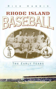 Title: Rhode Island Baseball: The Early Years, Author: Rick Harris