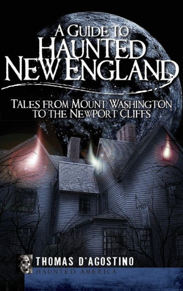 A Guide to Haunted New England: Tales from Mount Washington to the Newport Cliffs