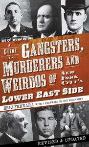 Title: A Guide to Gangsters, Murderers and Weirdos of New York City's Lower East Side, Author: Eric Ferrara