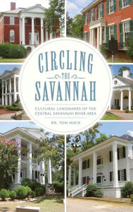 Title: Circling the Savannah: Cultural Landmarks of the Central Savannah River Area, Author: Tom Mack