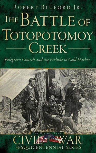 The Battle of Totopotomoy Creek: Polegreen Church and the Prelude to Cold Harbor