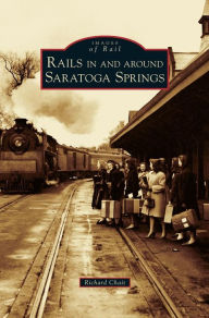 Title: Rails in and Around Saratoga Springs, Author: Richard Chait