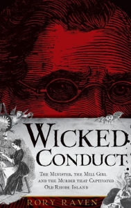 Title: Wicked Conduct: The Minister, the Mill Girl and the Murder That Captivated Old Rhode Island, Author: Rory Raven