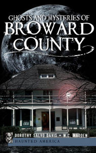 Title: Ghosts and Mysteries of Broward County, Author: Dorothy Salvo Davis