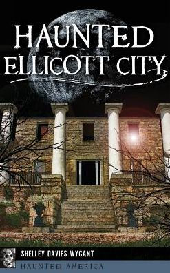 Haunted Ellicott City By Shelley Davies Wygant Hardcover Barnes