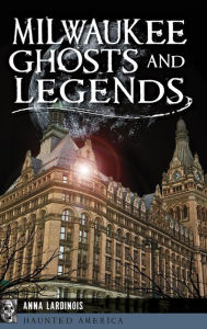 Title: Milwaukee Ghosts and Legends, Author: Anna Lardinois