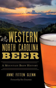 Title: Western North Carolina Beer: A Mountain Brew History, Author: Anne Fitten Glenn