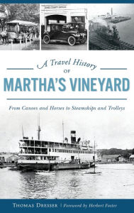 Title: A Travel History of Martha's Vineyard: From Canoes and Horses to Steamships and Trolleys, Author: Thomas Dresser