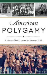 Title: American Polygamy: A History of Fundamentalist Mormon Faith, Author: Craig L Foster