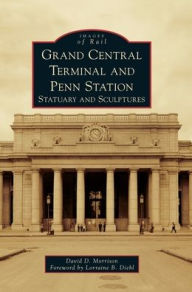 Title: Grand Central Terminal and Penn Station: Statuary and Sculptures, Author: David D Morrison