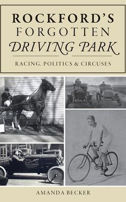 Rockford's Forgotten Driving Park: Racing, Politics and Circuses