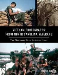 Title: Vietnam Photographs from North Carolina Veterans: The Memories They Brought Home, Author: Martin Tucker