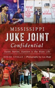 Title: Mississippi Juke Joint Confidential: House Parties, Hustlers and the Blues Life, Author: Roger Stolle