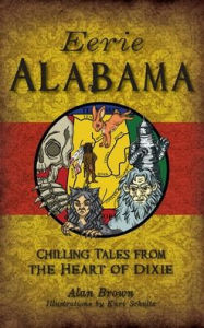 Title: Eerie Alabama: Chilling Tales from the Heart of Dixie, Author: Alan Brown