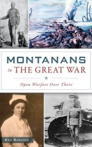 Title: Montanans in the Great War: Open Warfare Over There, Author: Ken Robison