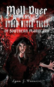 Title: Moll Dyer and Other Witch Tales of Southern Maryland, Author: Lynn J Buonviri