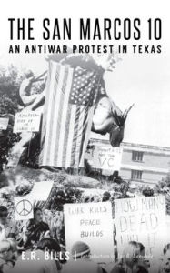 Title: The San Marcos 10: An Antiwar Protest in Texas, Author: E R Bills