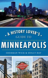 Title: A History Lover's Guide to Minneapolis, Author: Sherman Wick