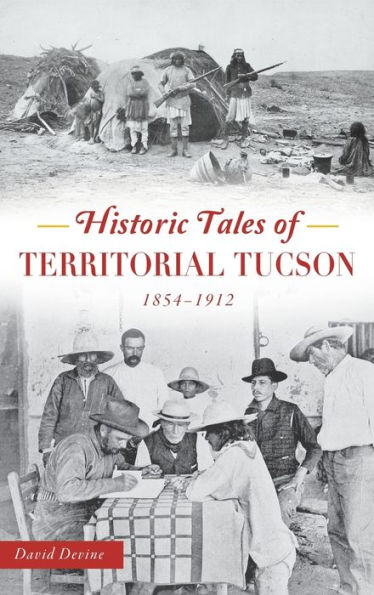 Historic Tales of Territorial Tucson: 1854-1912