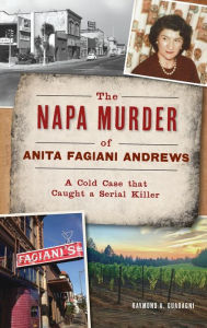 Title: Napa Murder of Anita Fagiani Andrews: A Cold Case That Caught a Serial Killer, Author: Raymond a Guadagni