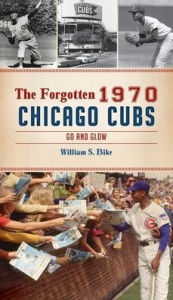 Title: Forgotten 1970 Chicago Cubs: Go and Glow, Author: William S Bike