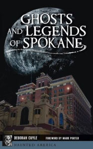 Title: Ghosts and Legends of Spokane, Author: Deborah Cuyle