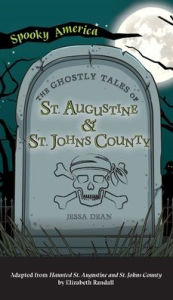 Title: Ghostly Tales of St. Augustine and St. Johns County, Author: Jessa Dean