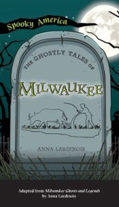 Title: Ghostly Tales of Milwaukee, Author: Anna Lardinois