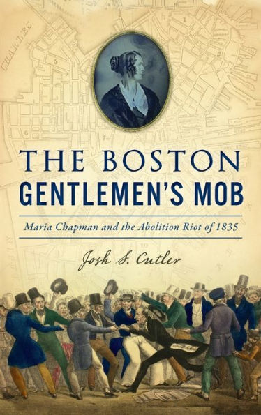 Boston Gentlemen's Mob: Maria Chapman and the Abolition Riot of 1835