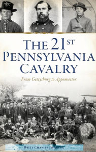 Title: 21st Pennsylvania Cavalry: From Gettysburg to Appomattox, Author: Britt Charles Isenberg