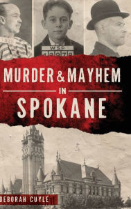 Title: Murder & Mayhem in Spokane, Author: Deborah Cuyle