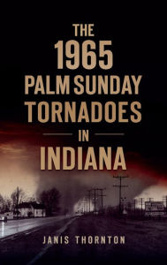 Download pdf files free books 1965 Palm Sunday Tornadoes in Indiana in English FB2 ePub PDF 9781540252074