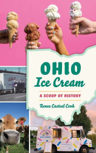 Title: Ohio Ice Cream: A Scoop of History, Author: Renee Casteel Cook