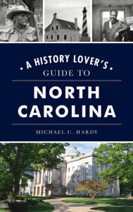 Title: History Lover's Guide to North Carolina, Author: Michael C. Hardy