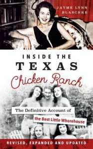 Title: Inside the Texas Chicken Ranch: The Definitive Account of the Best Little Whorehouse, Author: Jayme Lynn Blaschke