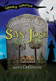 Title: The Ghostly Tales of San Jose, Author: Anna Lardinois