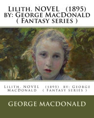 Title: Lilith. NOVEL (1895) by: George MacDonald ( Fantasy series ), Author: George MacDonald