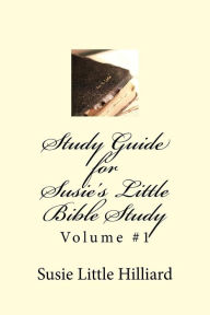 Title: Study Guide for Susie's Little Bible Study Volume #1, Author: Susie Little Hilliard