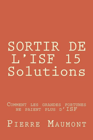 SORTIR DE L'ISF 15 Solutions: Comment les grandes fortunes ne paient plus d'ISF