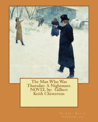 Title: The Man Who Was Thursday: A Nightmare. NOVEL by: Gilbert Keith Chesterton, Author: G. K. Chesterton