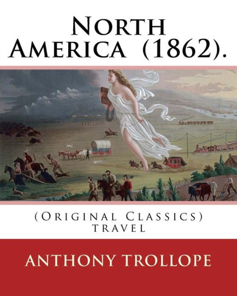 North America (1862). By: Anthony Trollope: (Original Classics) travel