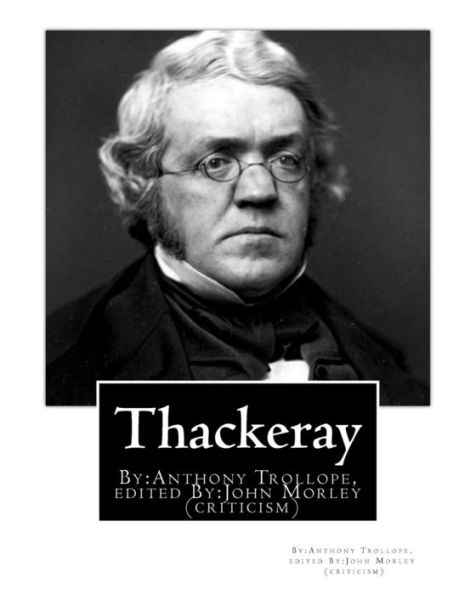 Thackeray. By: Anthony Trollope. edited By: John Morley(24 December 1838 - 23 September 1923): William Makepeace Thackeray (1811-1863) (criticism)