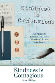 Title: Kindness is Contagious: 100 Stories to Remind You God is Good and So are Most People, Author: Nicole J Phillips