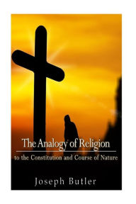 Title: The Analogy of Religion to the Constitution and Course of Nature, Author: Joseph Butler