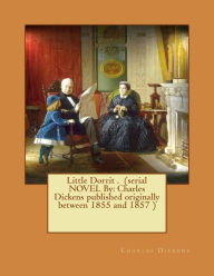 Title: Little Dorrit . (serial NOVEL By: Charles Dickens published originally between 1855 and 1857 ), Author: Dickens Charles Charles